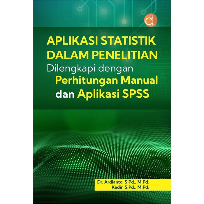 Aplikasi statistik dalam penelitian dilengkapi dengan perhitungan manual dan aplikasi SPSS