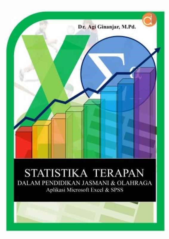 Statistika Terapan : dalam Pendidikan Jasmani dan Olahraga Aplikasi Microsoft Excel dan SPSS